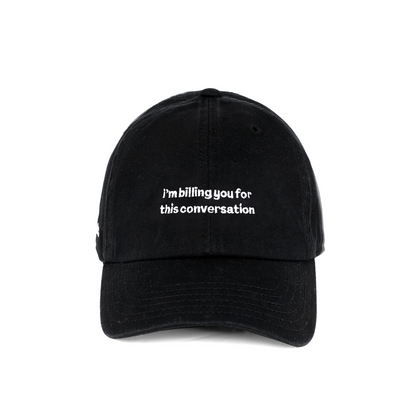 Black cotton baseball cap with text 'I'm billing you for this conversation' embroidered on the front. witty lifestyle cap.